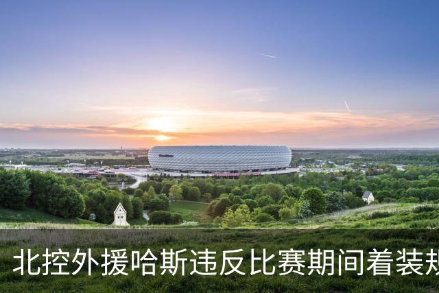 北控外援哈斯违反比赛期间着装规定 罚款2万元